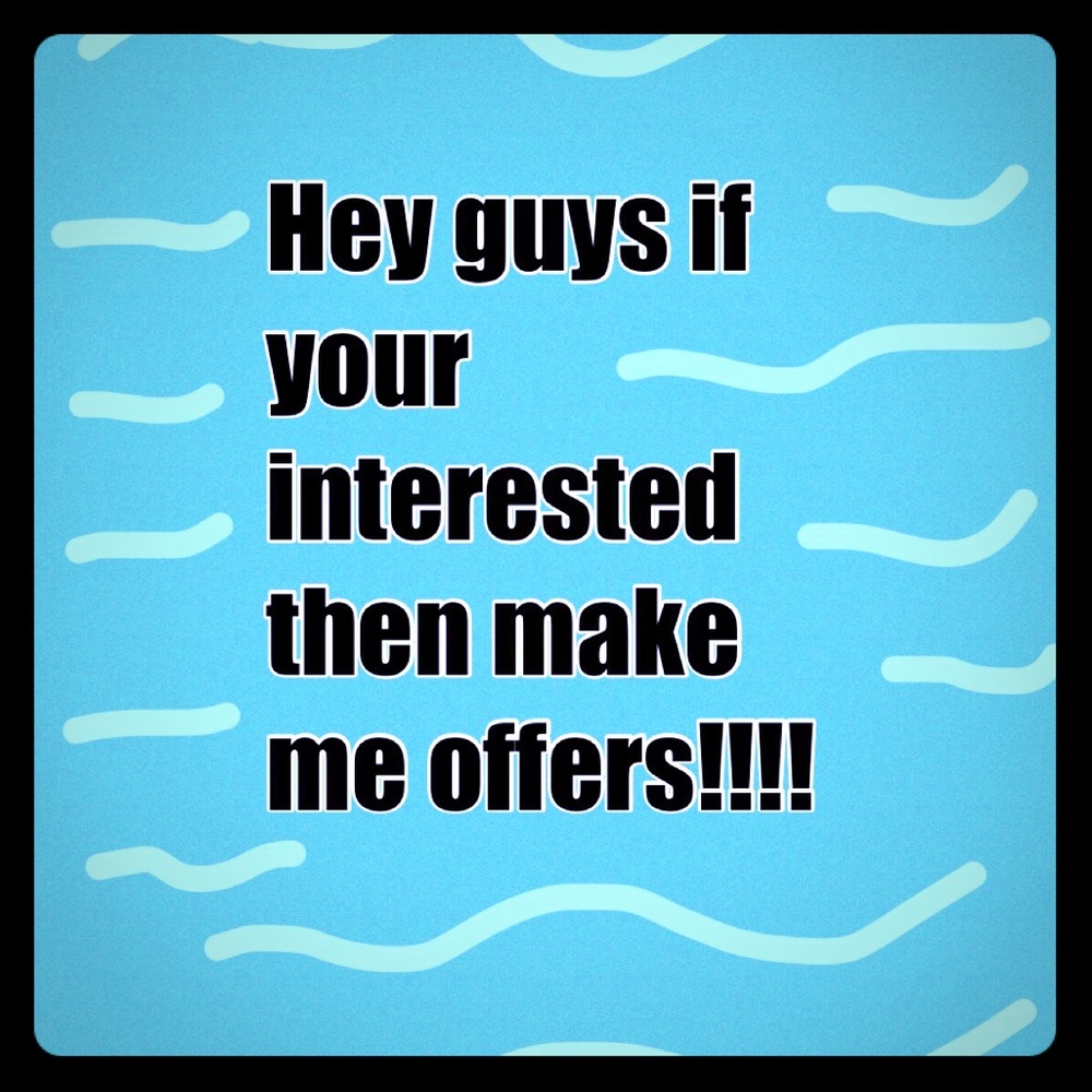 Guys make me offers if your interested!